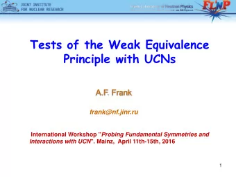 Principle with UCNs  A.F. Frank  frank@nf.jinr.ru International Workshop &quot; Probing Fundamental