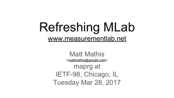 Refreshing MLab  www.measurementlab.net  Matt Mathis  &lt;mattmathis@google.com&gt;  maprg at