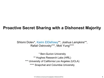 Proactive Secret Sharing with a Dishonest Majority  Shlomi Dolev*, Karim ElDefrawy**, Joshua