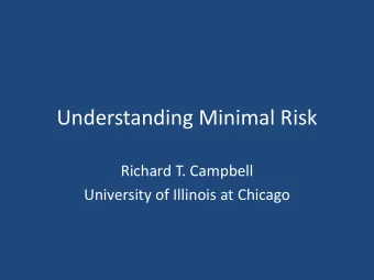 Understanding Minimal Risk Richard T. Campbell University of Illinois at Chicago Why is Minimal