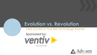 Evolution vs. Revolution  Take Control of Your Risk Technology Journey  Sponsored by:  Evolution