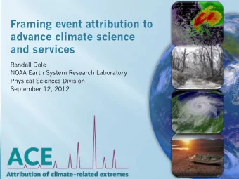 Framing event attribution to  advance climate science  and services  Randall Dole  NOAA Earth
