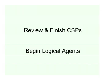 Review &amp; Finish CSPs  Begin Logical Agents  Constraint Satisfaction Problems  Constraint