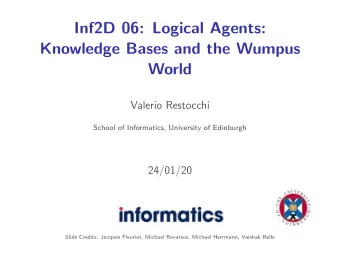 Inf2D 06: Logical Agents:  Knowledge Bases and the Wumpus  World  Valerio Restocchi  School of