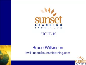 Bruce Wilkinson  bwilkinson@sunsetlearning.com Whats New Whats new in UCCE 10  A brief