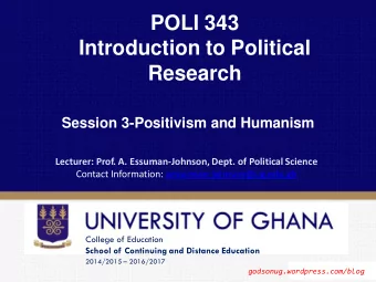 Introduction to Political  Research Session 3-Positivism and Humanism Lecturer: Prof. A.