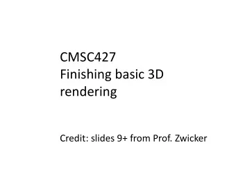 CMSC427  Finishing basic 3D  rendering  Credit: slides 9+ from Prof. Zwicker  Quick ideas  What