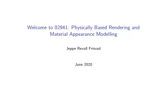 Welcome to 02941: Physically Based Rendering and  Material Appearance Modelling  Jeppe Revall