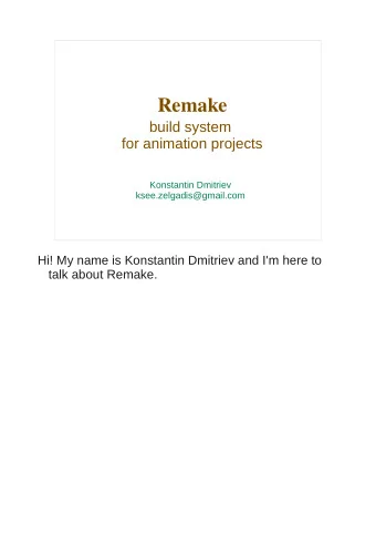 Remake  build system  for animation projects  Konstantin Dmitriev  ksee.zelgadis@gmail.com  Hi! My