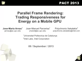 Parallel Frame Rendering:  Trading Responsiveness for  Energy on a Mobile GPU Jose-Maria Arnau 1