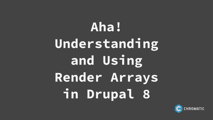 aha understanding and using render arrays in drupal 8 gus