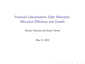 Financial Liberalization, Debt Mismatch,  Allocative Efficiency and Growth  Romain Ranciere and