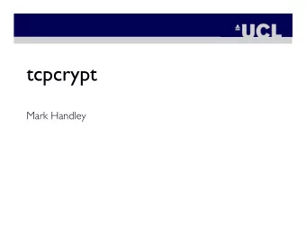 tcpcrypt  Mark Handley  What would it take to encrypt all  the traffic on the Internet, by