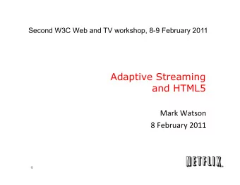 Adaptive Streaming  and HTML5  Mark  Watson    8  February  2011    1  Ne5lix