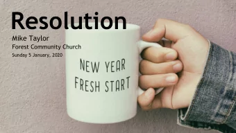 Resolution  Mike Taylor  Forest Community Church  Sunday 5 January, 2020  Happy new year!  Happy
