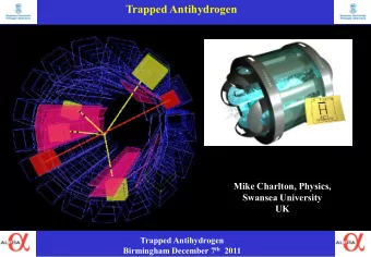 Trapped Antihydrogen  Mike Charlton, Physics,  Swansea University  UK  Trapped Antihydrogen