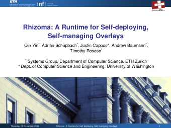 Rhizoma: A Runtime for Self-deploying,  Self-managing Overlays Qin Yin * , Adrian Schpbach * ,