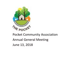 Pocket Community Association  Annual General Meeting  June 13, 2018  Welcome  Parliamentarian