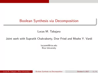 Boolean Synthesis via Decomposition  Lucas M. Tabajara  Joint work with Supratik Chakraborty, Dror