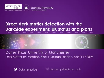 Dark Matter UK meeting, Kings College London, April 11 th 2019 * darren.price@cern.ch