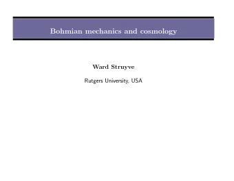 Bohmian mechanics and cosmology  Ward Struyve  Rutgers University, USA  Outline  I. Introduction to