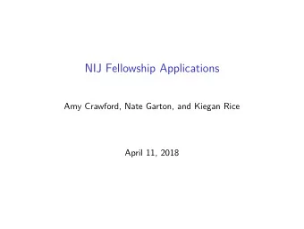 NIJ Fellowship Applications  Amy Crawford, Nate Garton, and Kiegan Rice  April 11, 2018