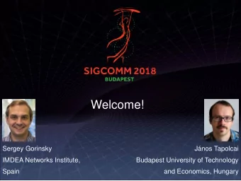 Welcome!  Sergey Gorinsky  Jnos Tapolcai  IMDEA Networks Institute,  Budapest University of