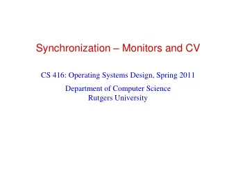 Synchronization  Monitors and CV  CS 416: Operating Systems Design, Spring 2011  Department of