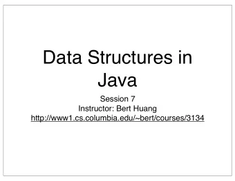 Data Structures in  Java  Session 7  Instructor: Bert Huang