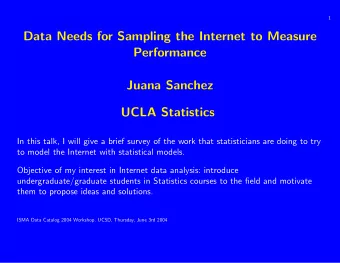 Data Needs for Sampling the Internet to Measure  Performance  Juana Sanchez  UCLA Statistics  In