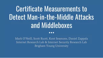 Certificate Measurements to  Detect Man-in-the-Middle Attacks  and Middleboxes  Mark ONeill,