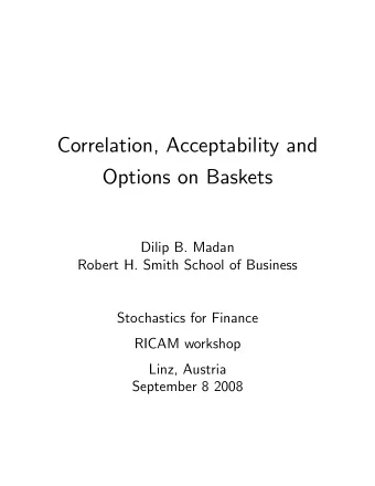 Correlation, Acceptability and  Options on Baskets  Dilip B. Madan  Robert H. Smith School of