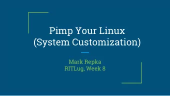 Pimp Your Linux  (System Customization)  Mark Repka  RITLug, Week 8  Customization! What can we do?