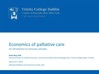 Economics of palliative care  An introduction to some key concepts  Peter May, PhD  Research Fellow