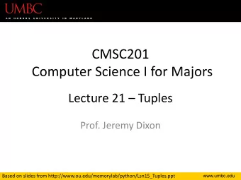 CMSC201  Computer Science I for Majors  Lecture 21  Tuples  Prof. Jeremy Dixon  Based on slides