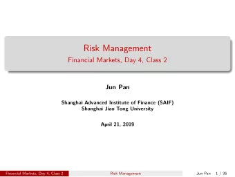 Risk Management  Financial Markets, Day 4, Class 2  Jun Pan  Shanghai Advanced Institute of Finance