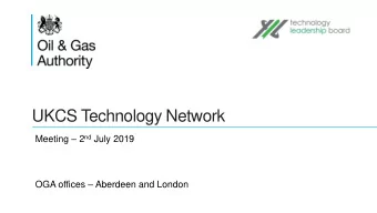 UKCS Technology Network Meeting  2 nd July 2019 OGA offices  Aberdeen and London UKCS