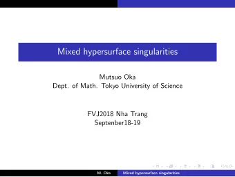 Mixed hypersurface singularities  Mutsuo Oka  Dept. of Math. Tokyo University of Science  FVJ2018