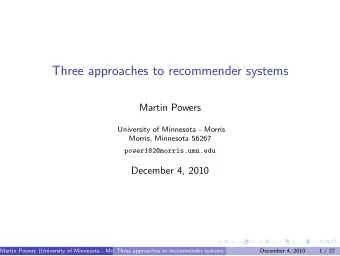 Three approaches to recommender systems  Martin Powers  University of Minnesota - Morris  Morris,