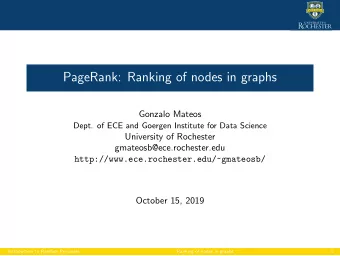 PageRank: Ranking of nodes in graphs  Gonzalo Mateos  Dept. of ECE and Goergen Institute for Data