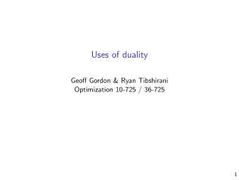 Uses of duality  Geoff Gordon &amp; Ryan Tibshirani  Optimization 10-725 / 36-725  1  Remember