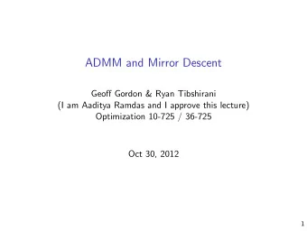 ADMM and Mirror Descent  Geoff Gordon &amp; Ryan Tibshirani  (I am Aaditya Ramdas and I approve