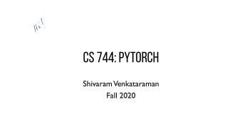 CS 744: PYTORCH  Shivaram  Venkataraman  Fall 2020  ADMINISTRIVIA week ) ( Monday  10/5  next