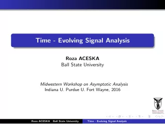 Time - Evolving Signal Analysis  Roza ACESKA  Ball State University  Midwestern Workshop on