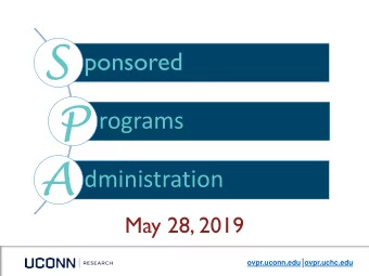 S  ponsored  P  rograms  A  dministration  May 28, 2019  ovpr.uconn.edu ovpr.uchc.edu  Agenda