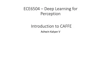 ECE6504  Deep Learning for  Perception  Introduction to CAFFE  Ashwin Kalyan V  (C) Dhruv Batra