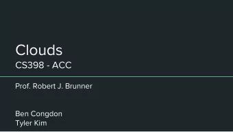 Clouds  CS398 - ACC  Prof. Robert J. Brunner  Ben Congdon  Tyler Kim  Announcements    Project