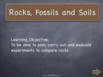 Rocks, Fossils and Soils  Learning Objective:  To be able to plan, carry out and evaluate