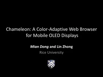 Chameleon: A Color-Adaptive Web Browser  for Mobile OLED Displays Mian Dong and Lin Zhong  Rice