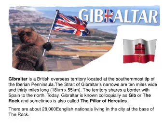 Spain to the north. Today, Gibraltar is known colloquially as Gib or The Rock and sometimes is also